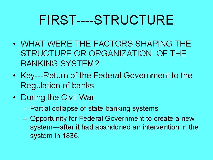 FIRST----STRUCTURE • WHAT WERE THE FACTORS SHAPING THE STRUCTURE OR ORGANIZATION OF THE BANKING