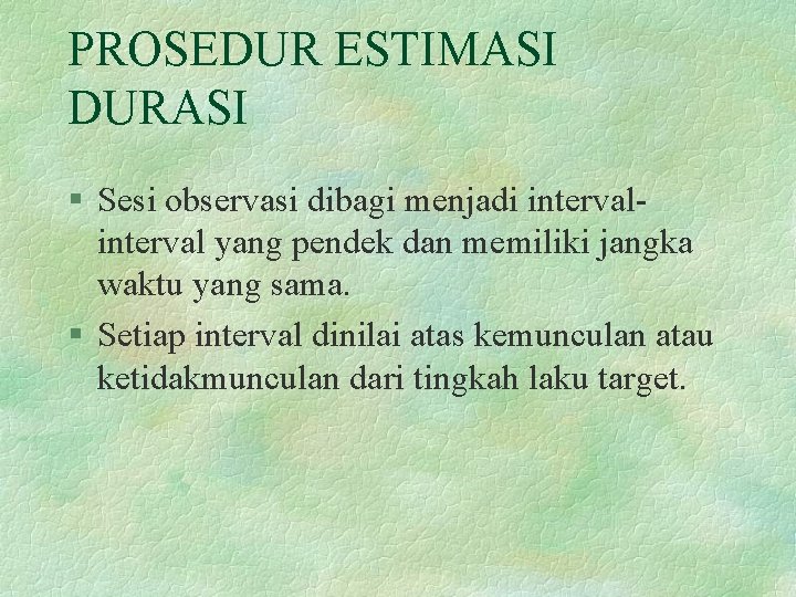 PROSEDUR ESTIMASI DURASI § Sesi observasi dibagi menjadi interval yang pendek dan memiliki jangka