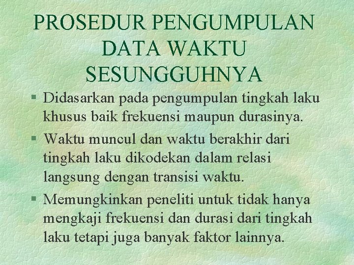 PROSEDUR PENGUMPULAN DATA WAKTU SESUNGGUHNYA § Didasarkan pada pengumpulan tingkah laku khusus baik frekuensi