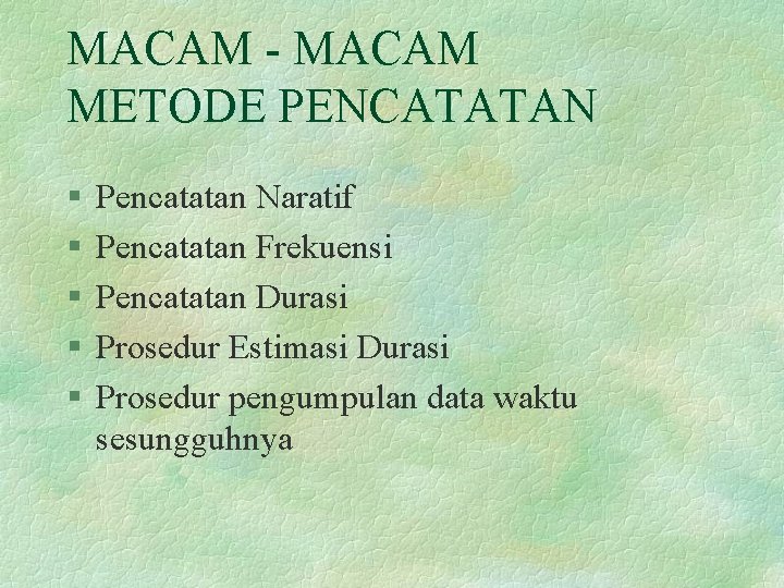 MACAM - MACAM METODE PENCATATAN § § § Pencatatan Naratif Pencatatan Frekuensi Pencatatan Durasi