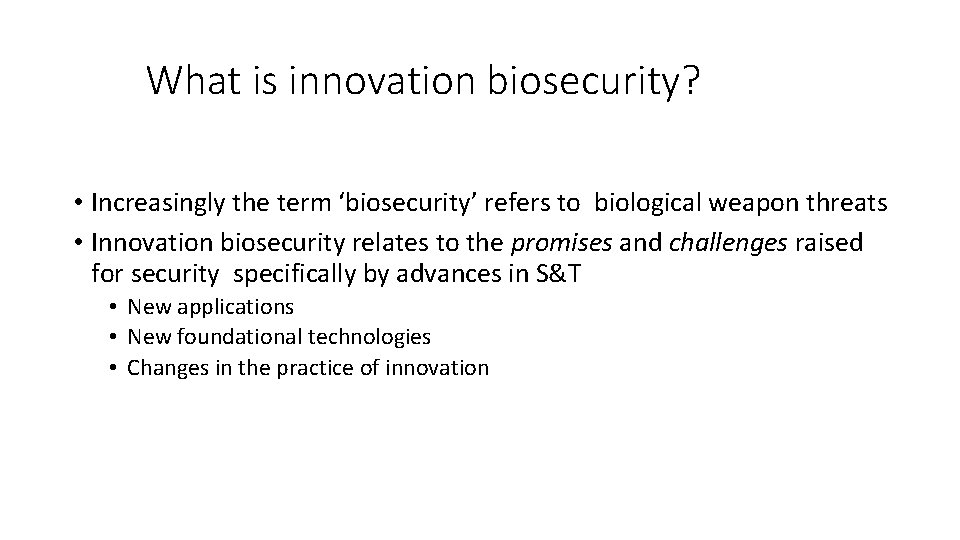 What is innovation biosecurity? • Increasingly the term ‘biosecurity’ refers to biological weapon threats