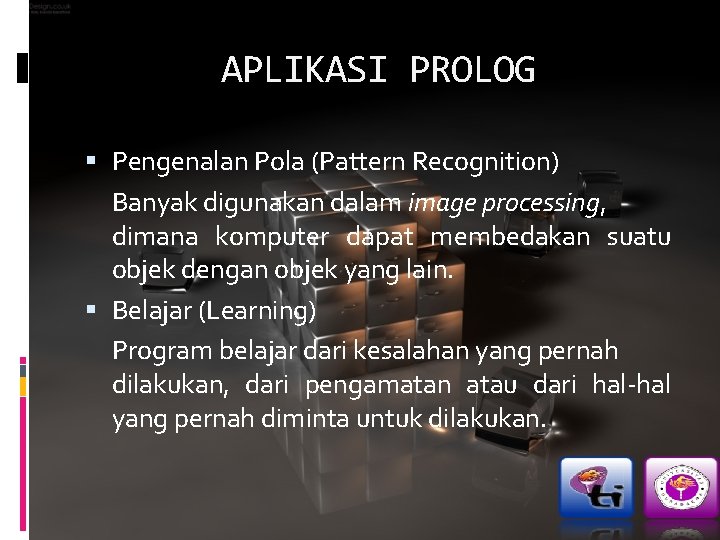 APLIKASI PROLOG Pengenalan Pola (Pattern Recognition) Banyak digunakan dalam image processing, dimana komputer dapat