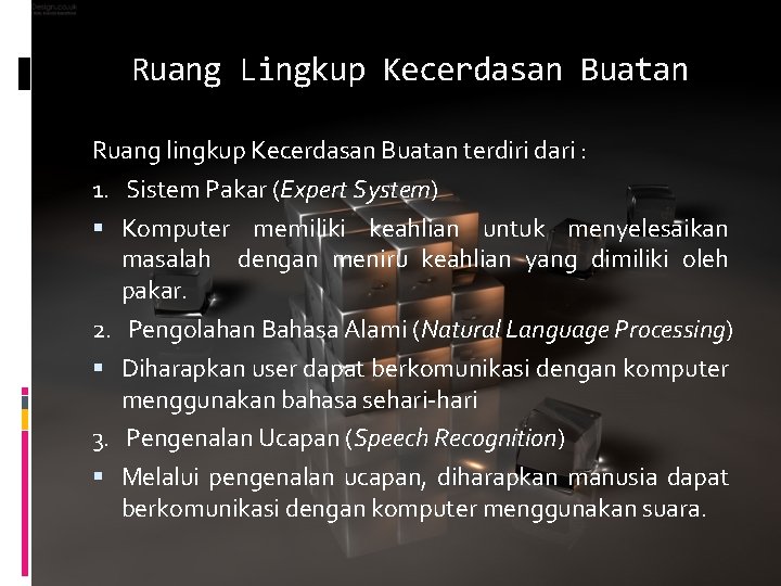 Ruang Lingkup Kecerdasan Buatan Ruang lingkup Kecerdasan Buatan terdiri dari : 1. Sistem Pakar