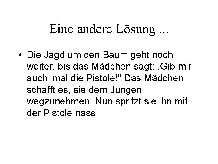 Eine andere Lösung. . . • Die Jagd um den Baum geht noch weiter,