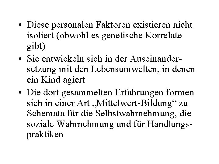  • Diese personalen Faktoren existieren nicht isoliert (obwohl es genetische Korrelate gibt) •