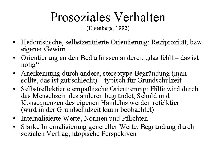 Prosoziales Verhalten (Eisenberg, 1992) • Hedonistische, selbstzentrierte Orientierung: Reziprozität, bzw. eigener Gewinn • Orientierung