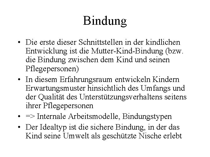 Bindung • Die erste dieser Schnittstellen in der kindlichen Entwicklung ist die Mutter-Kind-Bindung (bzw.