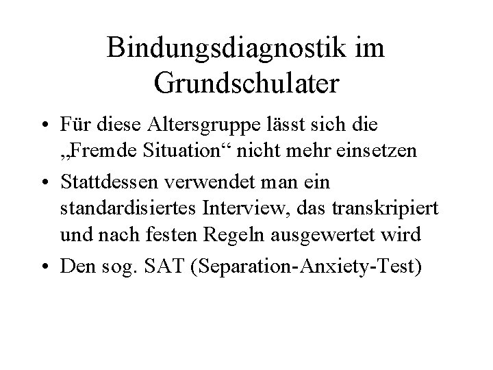 Bindungsdiagnostik im Grundschulater • Für diese Altersgruppe lässt sich die „Fremde Situation“ nicht mehr