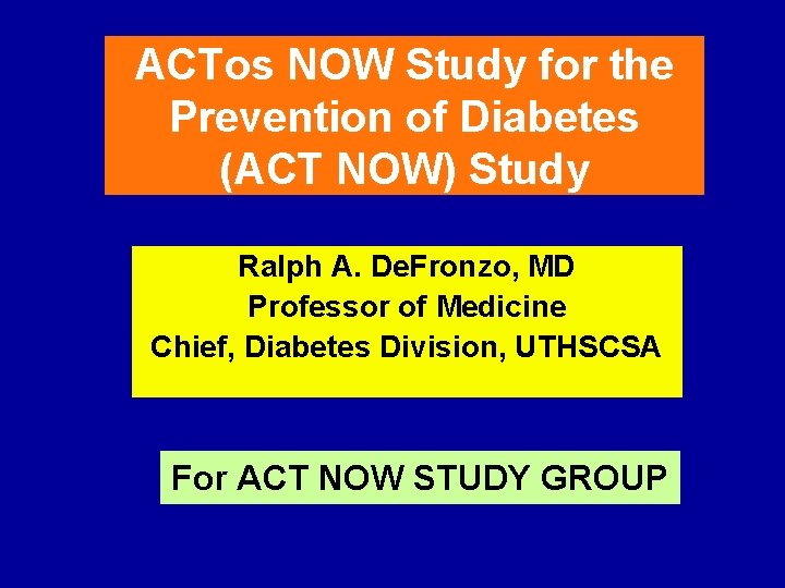 ACTos NOW Study for the Prevention of Diabetes (ACT NOW) Study Ralph A. De.