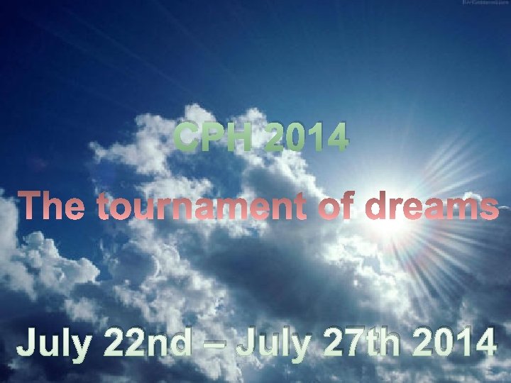 CPH 2014 July 22 nd – July 27 th 2014 