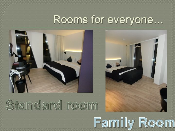 Rooms for everyone… Standard room Family Room 