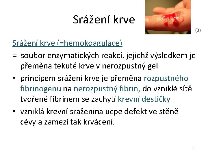 Srážení krve (3) Srážení krve (=hemokoagulace) = soubor enzymatických reakcí, jejichž výsledkem je přeměna