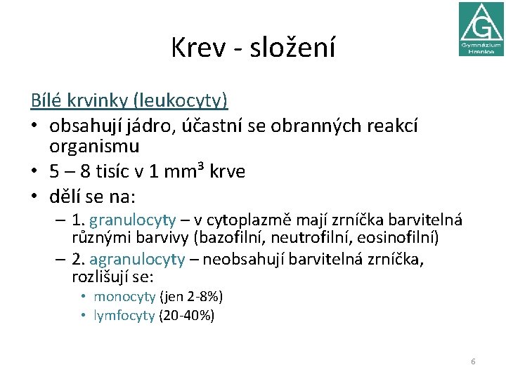 Krev - složení Bílé krvinky (leukocyty) • obsahují jádro, účastní se obranných reakcí organismu Krev - složení Bílé krvinky (leukocyty) • obsahují jádro, účastní se obranných reakcí organismu