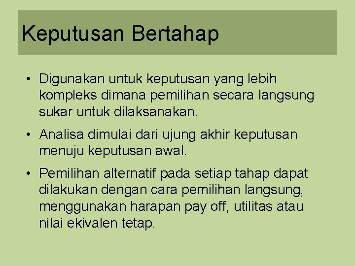 Keputusan Bertahap • Digunakan untuk keputusan yang lebih kompleks dimana pemilihan secara langsung sukar