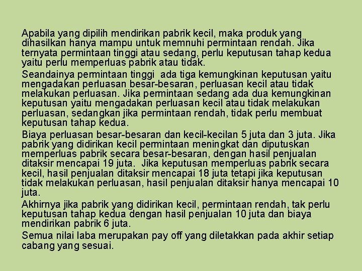 Apabila yang dipilih mendirikan pabrik kecil, maka produk yang dihasilkan hanya mampu untuk memnuhi