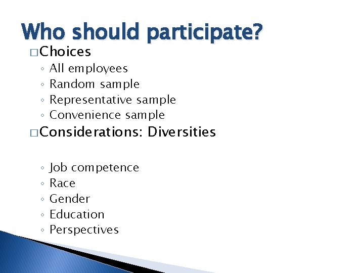 Who should participate? � Choices ◦ ◦ All employees Random sample Representative sample Convenience