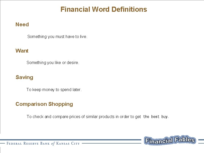Financial Word Definitions Need Something you must have to live. Want Something you like