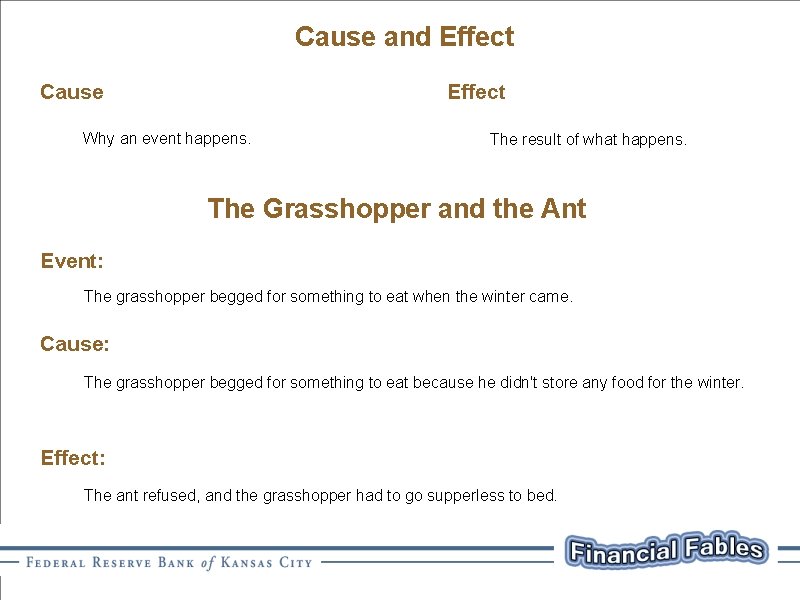 Cause and Effect Cause Effect Why an event happens. The result of what happens.