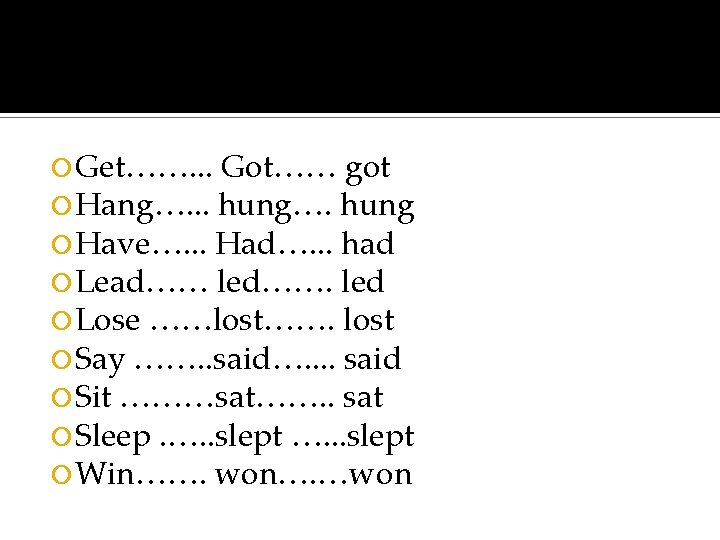  Get……. . . Got…… got Hang…. . . hung…. hung Have…. . .