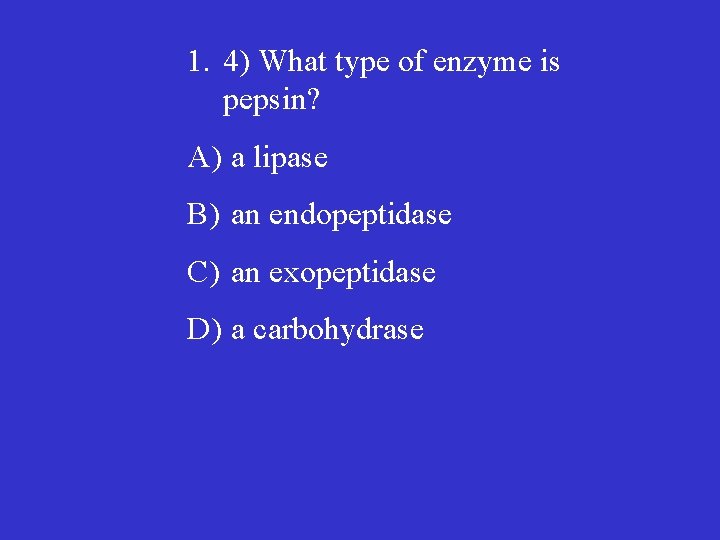 1. 4) What type of enzyme is pepsin? A) a lipase B) an endopeptidase