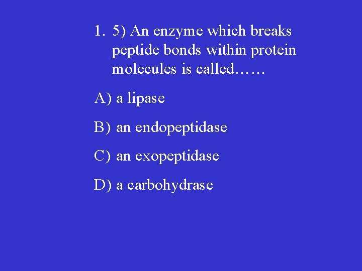 1. 5) An enzyme which breaks peptide bonds within protein molecules is called…… A)