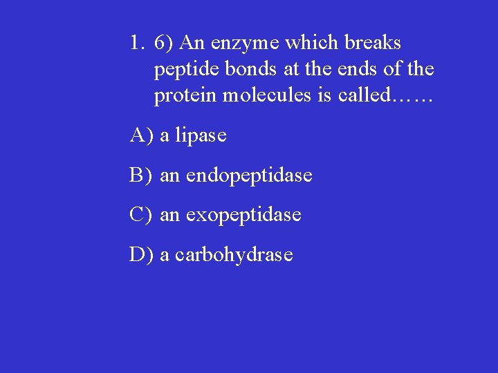 1. 6) An enzyme which breaks peptide bonds at the ends of the protein