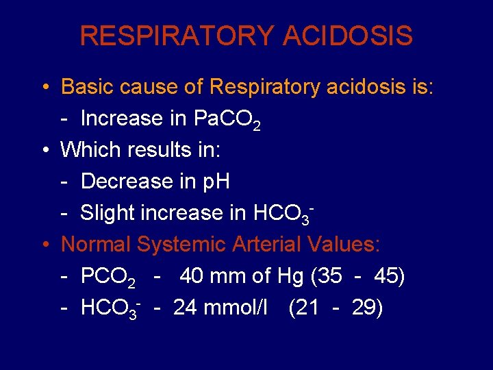 RESPIRATORY ACIDOSIS • Basic cause of Respiratory acidosis is: - Increase in Pa. CO