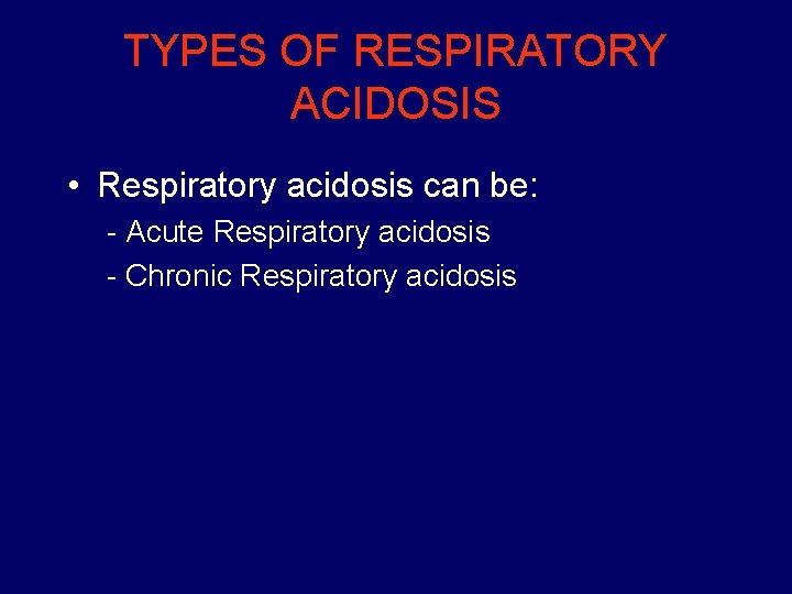 TYPES OF RESPIRATORY ACIDOSIS • Respiratory acidosis can be: - Acute Respiratory acidosis -