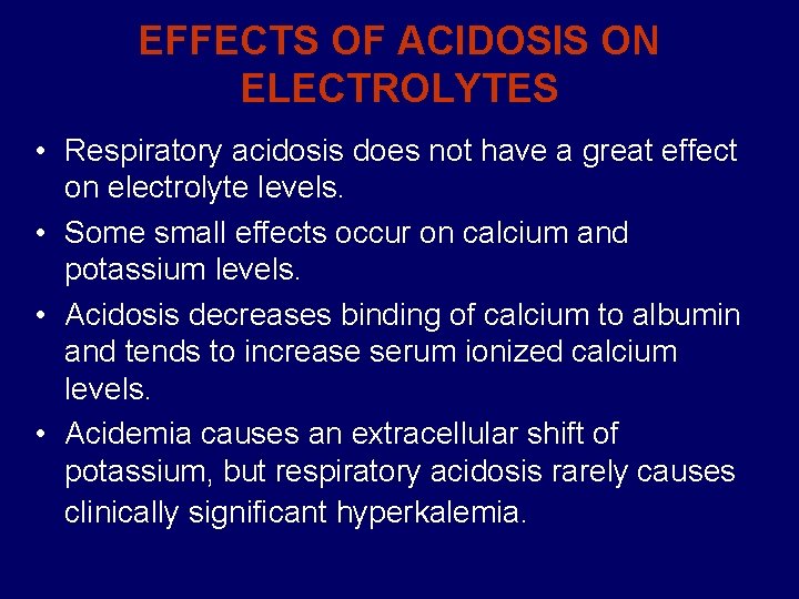 EFFECTS OF ACIDOSIS ON ELECTROLYTES • Respiratory acidosis does not have a great effect