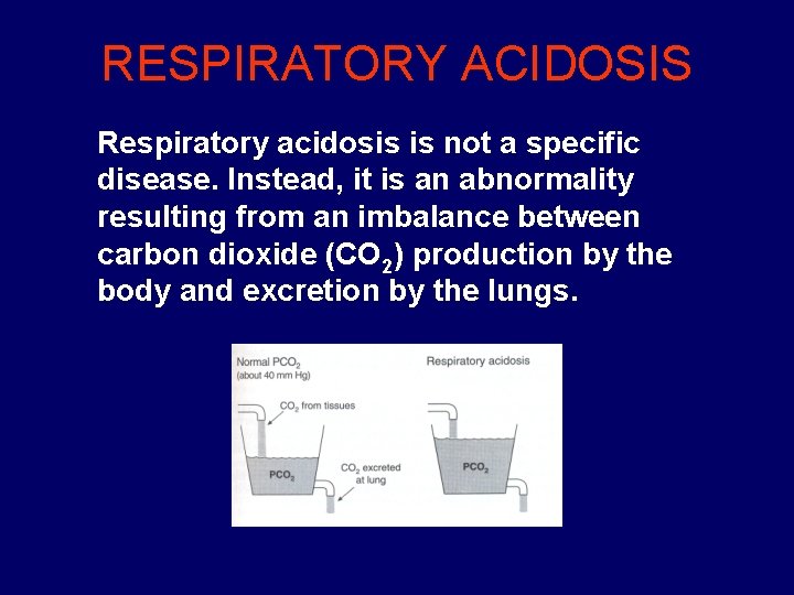 RESPIRATORY ACIDOSIS Respiratory acidosis is not a specific disease. Instead, it is an abnormality