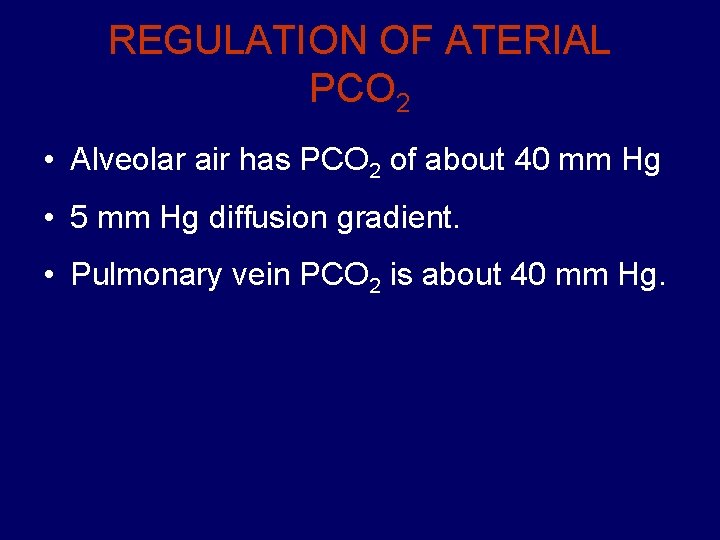 REGULATION OF ATERIAL PCO 2 • Alveolar air has PCO 2 of about 40