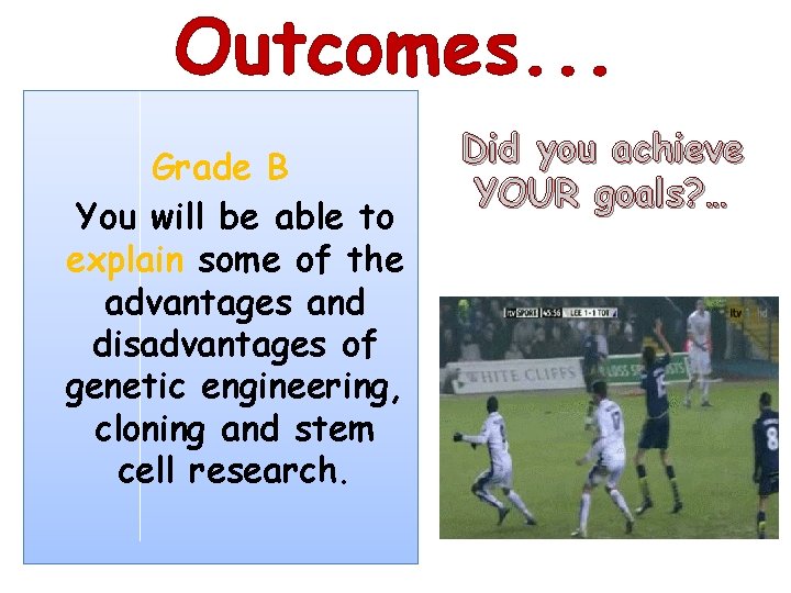 Outcomes. . . Grade B You will be able to explain some of the