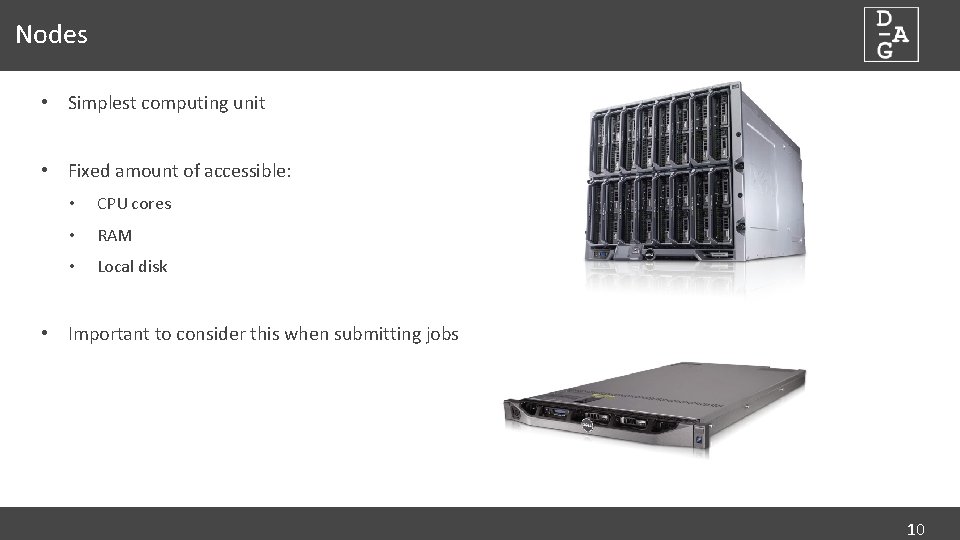 Nodes • Simplest computing unit • Fixed amount of accessible: • CPU cores •