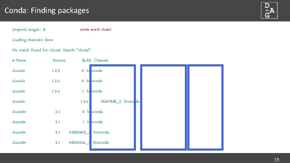 Conda: Finding packages (myenv) ningal: ~ $ conda search clustal Loading channels: done No