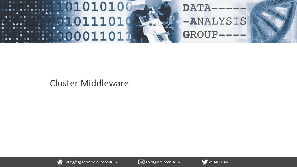 Cluster Middleware dundee. ac. uk http: //dag. compbio. dundee. ac. uk cb-dag@dundee. ac. uk
