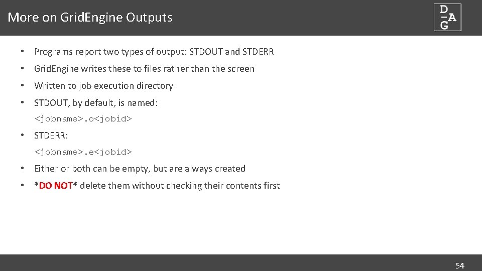 More on Grid. Engine Outputs • Programs report two types of output: STDOUT and
