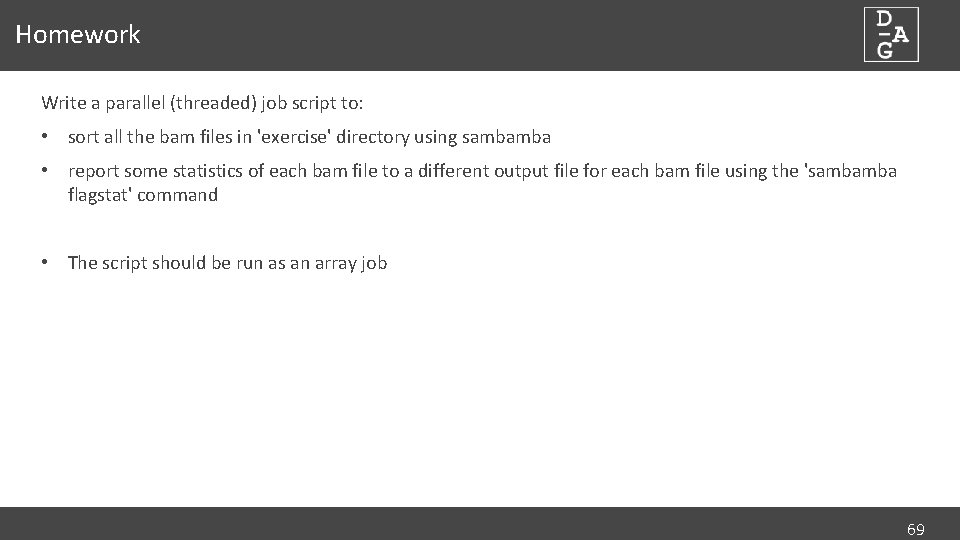 Homework Write a parallel (threaded) job script to: • sort all the bam files