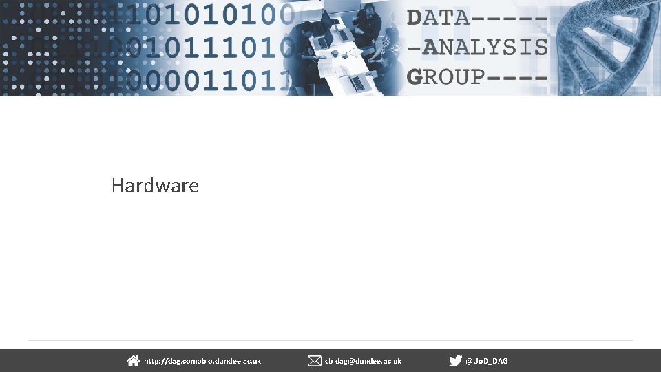 Hardware dundee. ac. uk http: //dag. compbio. dundee. ac. uk cb-dag@dundee. ac. uk @Uo.