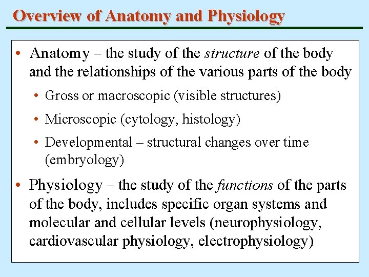 Overview of Anatomy and Physiology • Anatomy – the study of the structure of