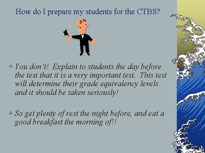 How do I prepare my students for the CTBS? © You don’t! Explain to