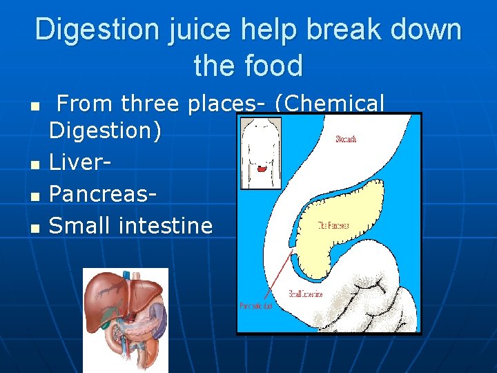 Digestion juice help break down the food n n From three places- (Chemical Digestion)