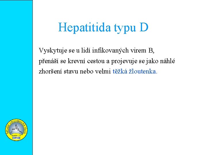 Hepatitida typu D Vyskytuje se u lidí infikovaných virem B, přenáší se krevní cestou