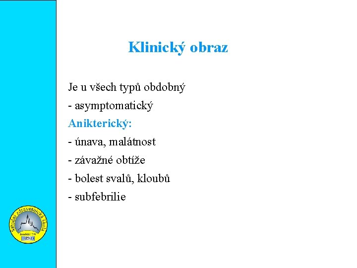 Klinický obraz Je u všech typů obdobný - asymptomatický Anikterický: - únava, malátnost -