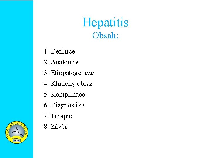 Hepatitis Obsah: 1. Definice 2. Anatomie 3. Etiopatogeneze 4. Klinický obraz 5. Komplikace 6.