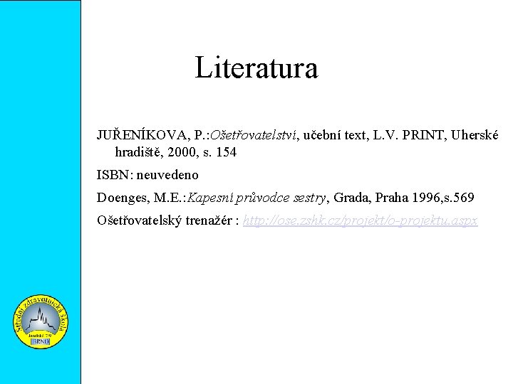 Literatura JUŘENÍKOVA, P. : Ošetřovatelství, učební text, L. V. PRINT, Uherské hradiště, 2000, s.