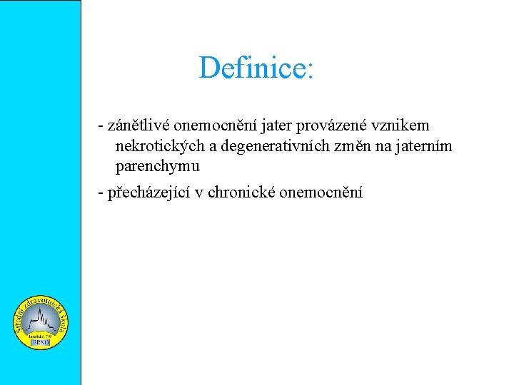 Definice: - zánětlivé onemocnění jater provázené vznikem nekrotických a degenerativních změn na jaterním parenchymu