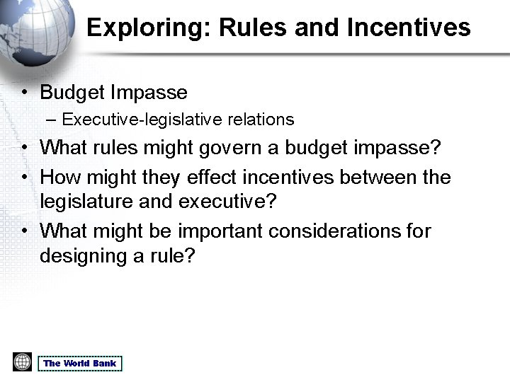 Exploring: Rules and Incentives • Budget Impasse – Executive-legislative relations • What rules might