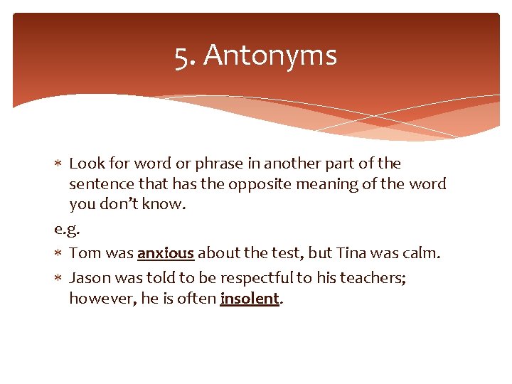 5. Antonyms Look for word or phrase in another part of the sentence that