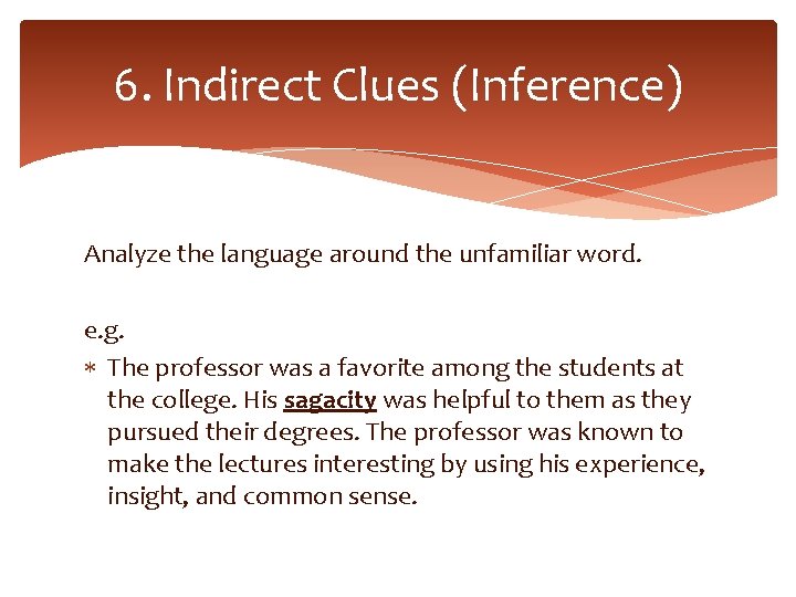 6. Indirect Clues (Inference) Analyze the language around the unfamiliar word. e. g. The