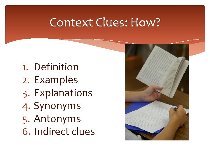 Context Clues: How? 1. Definition 2. Examples 3. Explanations 4. Synonyms 5. Antonyms 6.